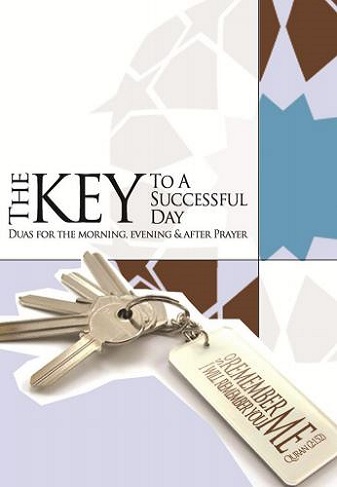 The Key to a Successful Day (Duas for the morning, evening and after prayer.)